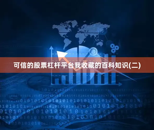 可信的股票杠杆平台我收藏的百科知识(二)