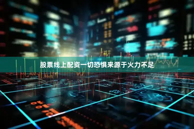 股票线上配资一切恐惧来源于火力不足